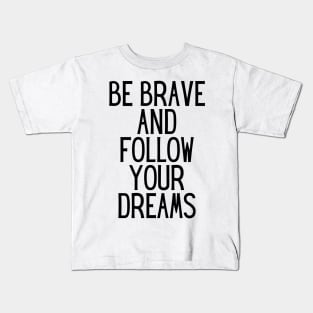 Be brave and follow your dreams - Inspiring and Motivational Quotes Kids T-Shirt